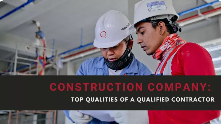 Construction Company: Top Qualities of A Qualified Contractor
