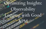 Optimizing Insights: Observability Logging with Good APM